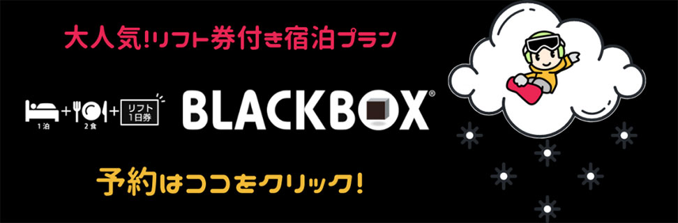 大人気!リフト券付き宿泊プラン BLACKBOX 予約はココをクリック!